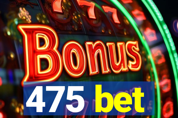 475 bet